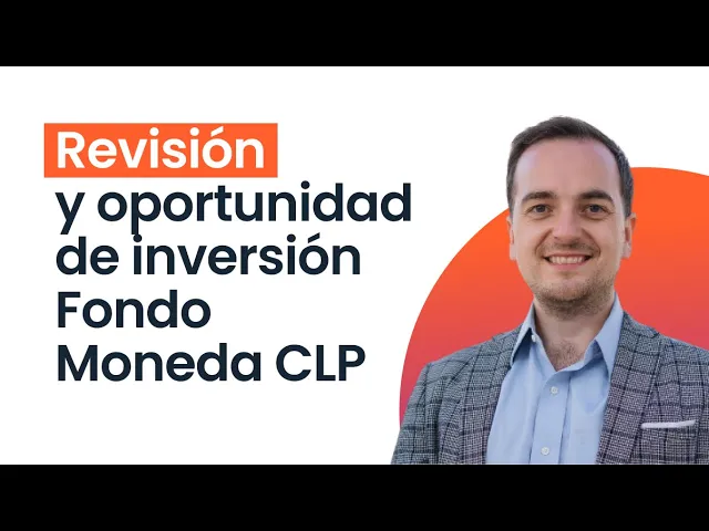 Oportunidad de Inversión y revisión de Fondo Moneda Renta CLP