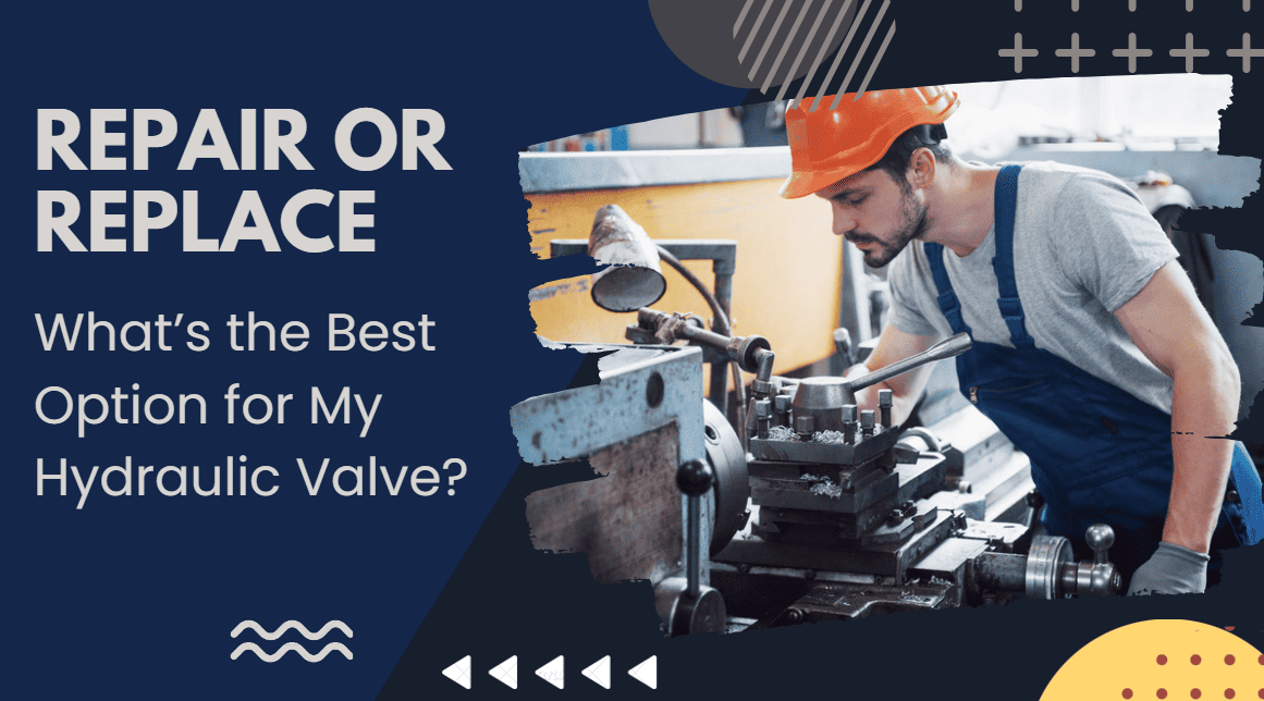 Repair or Replace: What’s the Best Option for My Hydraulic Valve?