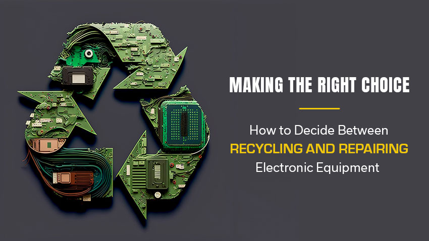 Making the Right Choice: How to Decide Between Recycling or Repair for Electronic Equipment