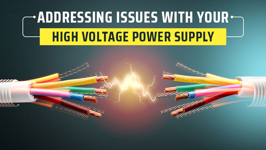 Addressing Issues with Your High Voltage Power Supply