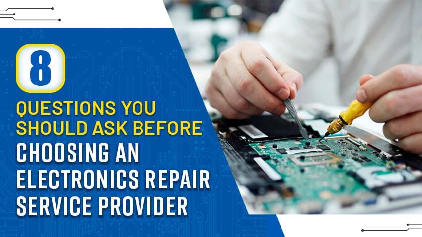 8 Questions You Should Ask Before Choosing an Electronics Repair Service Provider