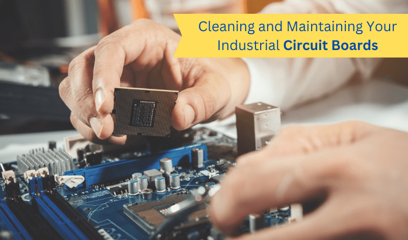 Cleaning and Maintaining Your Industrial Circuit Boards