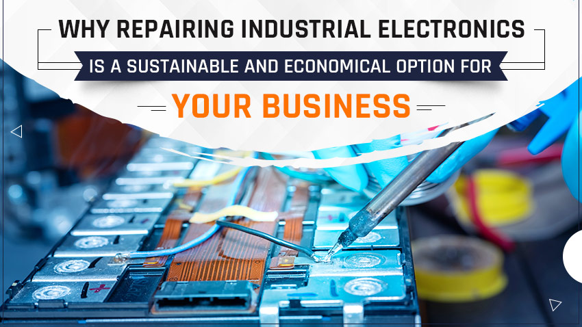 Why Repairing Industrial Electronics is a Sustainable and Economical Option for Your Business