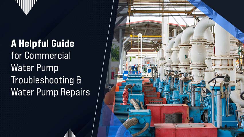 A Helpful Guide for Commercial Water Pump Troubleshooting & Water Pump Repairs