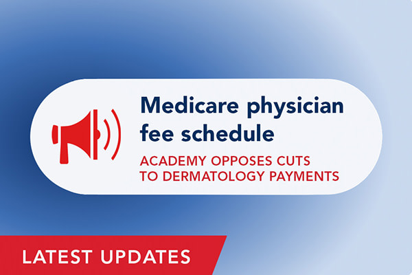Medicare physician fee schedule, Academy opposes cuts to dermatology payments, see the latest updates.