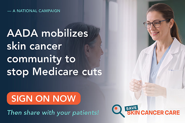 AADA mobilizes skin cancer community to stop Medicare cuts, sign on now! Then share with your patients.