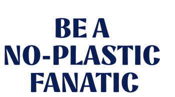 Be a no-plastic fanatic