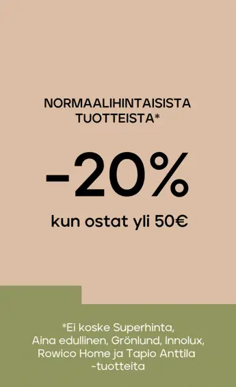Normaalihintaiset tuotteet -20% kun ostat yli 50 €, -25% kun ostat vähintään 300 €