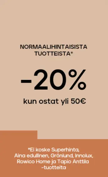 Normaalihintaiset tuotteet -20% kun ostat yli 50 €, -25% kun ostat vähintään 300 €