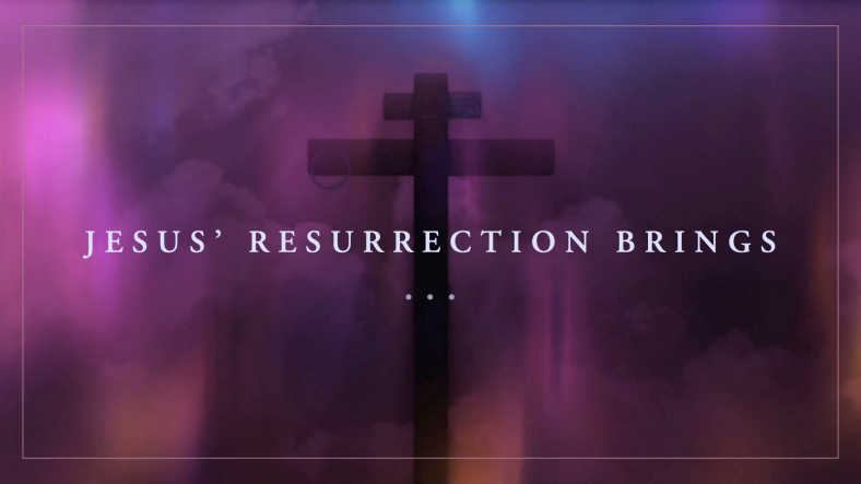 Jesus' Resurrection Brings... Sermon Series