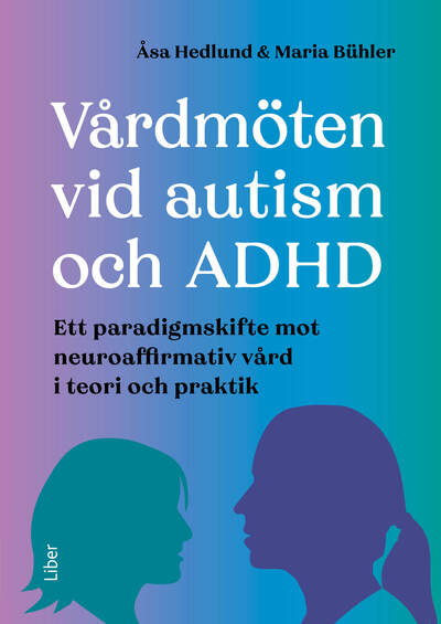 Omslag: Vårdmöten vid autism och ADHD : ett paradigmskifte mot neuroaffirmativ vård i teori och praktik