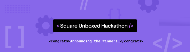 Announcing the Winners of the Square Unboxed Hackathon