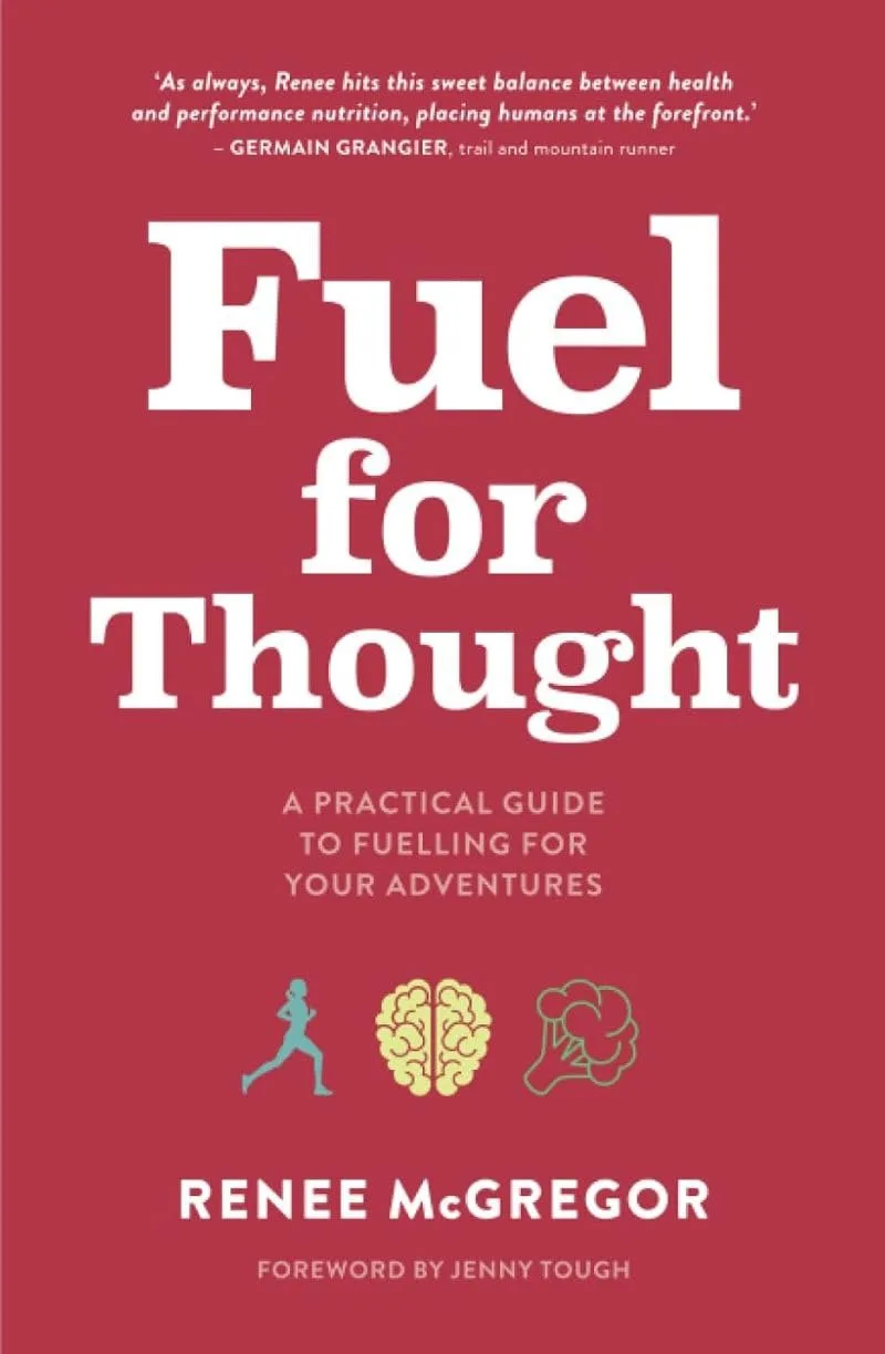 Fuel for Thought: A practical guide to fuelling for your adventures (by Renee McGregor)