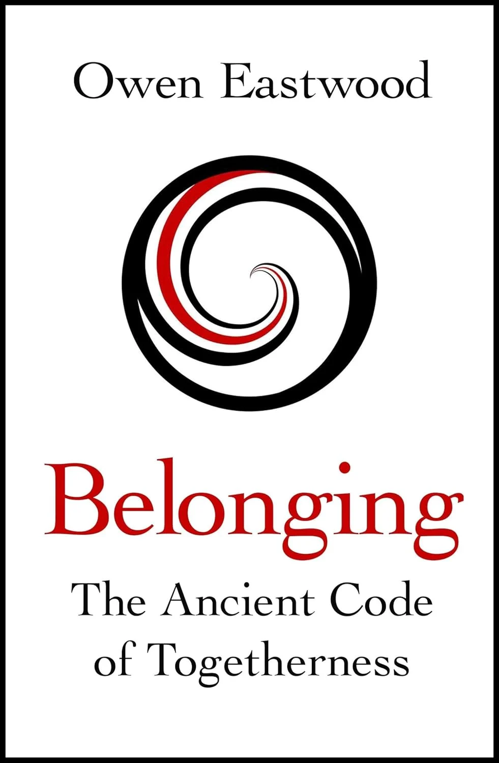 Belonging: The Ancient Code of Togetherness (by Owen Eastwood)