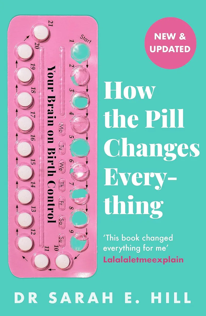 How the Pill Changes Everything: Your Brain on Birth Control (by Sarah Hill)