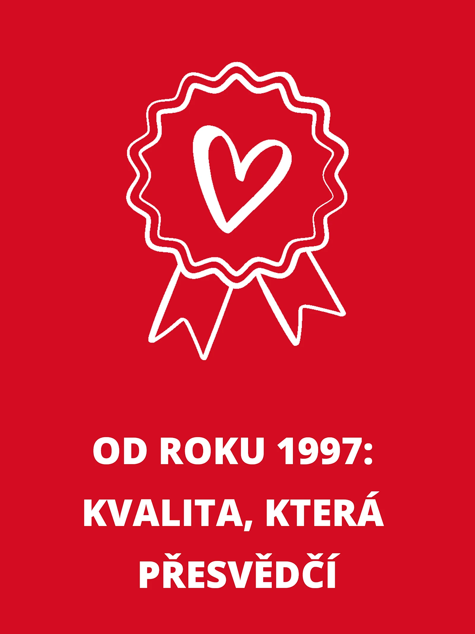 Obdélníkový informační box s bílým symbolem srdce a pečeti a textem: „Od roku 1997: Kvalita, která přesvědčí“ Obdélníkový informační box s bílým symbolem srdce a pečeti a textem: „Od roku 1997: Kvalita, která přesvědčí“