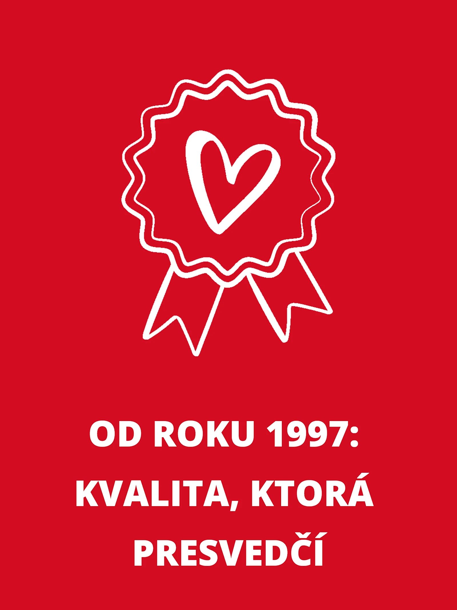 Obdĺžnikový informačný box s bielym symbolom srdca a pečate a textom: „Od roku 1997: Kvalita, ktorá presvedčí Obdĺžnikový informačný box s bielym symbolom srdca a pečate a textom: „Od roku 1997: Kvalita, ktorá presvedčí