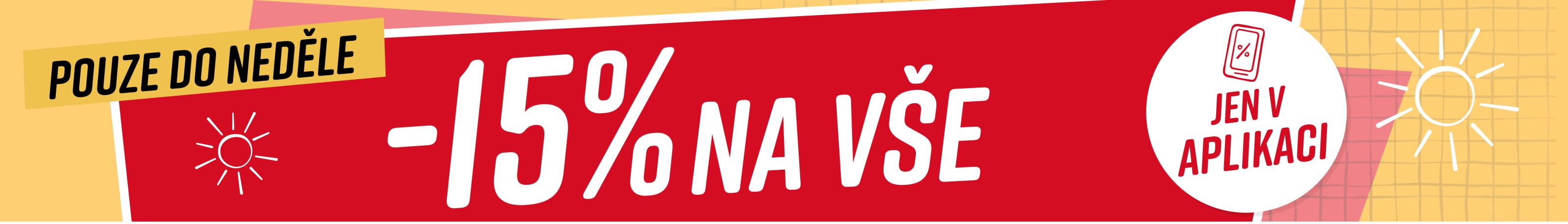 Text na obrázku: Pouze do neděle 15% na vše* Jen v aplikaci