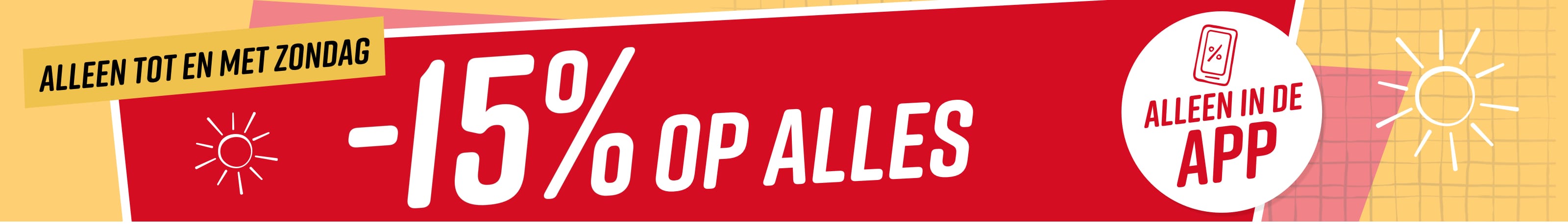 Tekst in de afbeelding: Alleen tot en met zondag 15% op alles* Alleen tot en met zondag