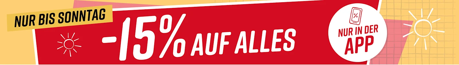Text im Bild: Nur bis Sonntag 15% auf alles* Nur in der App