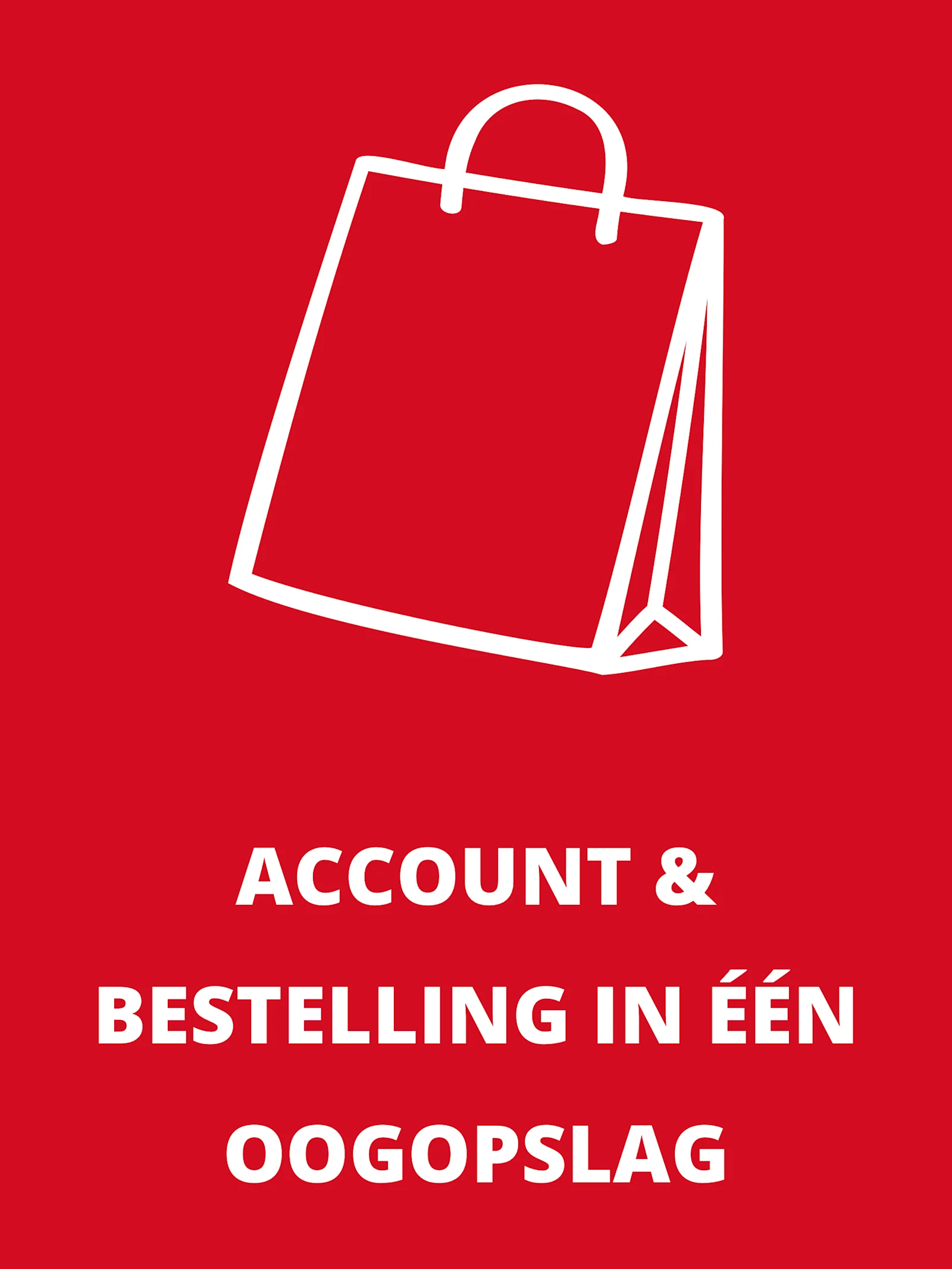 Rood beeld met wit pictogram van een boodschappentas, daaronder tekst: 'ACCOUNT & BESTELLINGEN IN ÉÉN OVERZICHT'. Rood beeld met wit pictogram van een boodschappentas, daaronder tekst: 'ACCOUNT & BESTELLINGEN IN ÉÉN OVERZICHT'.