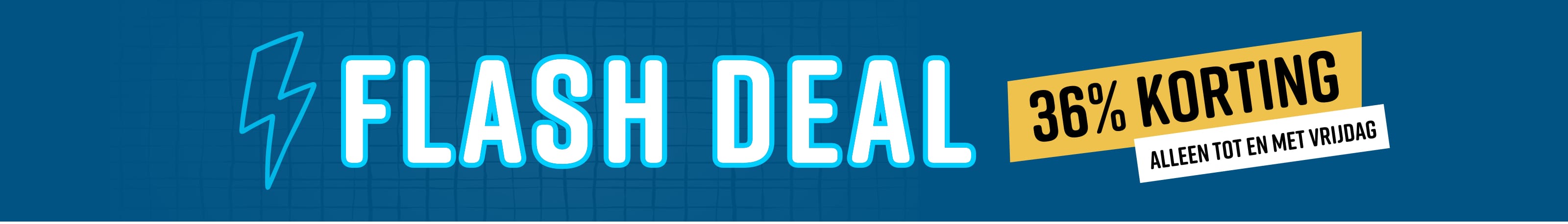 Flashdeal 36% korting Alleen tot en met vrijdag
