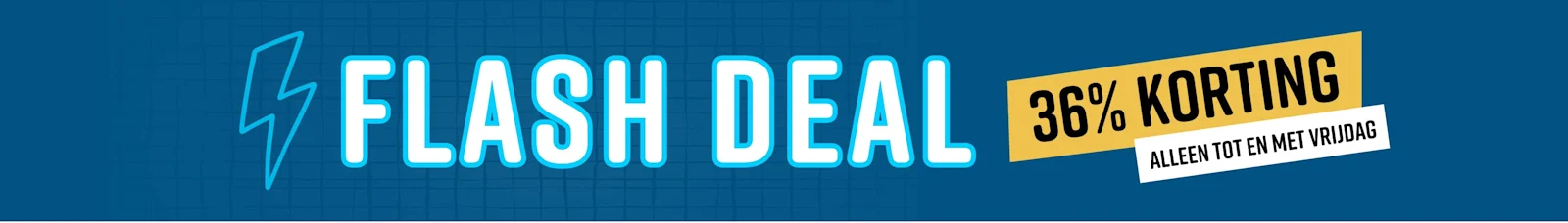 Flashdeal 36% korting Alleen tot en met vrijdag