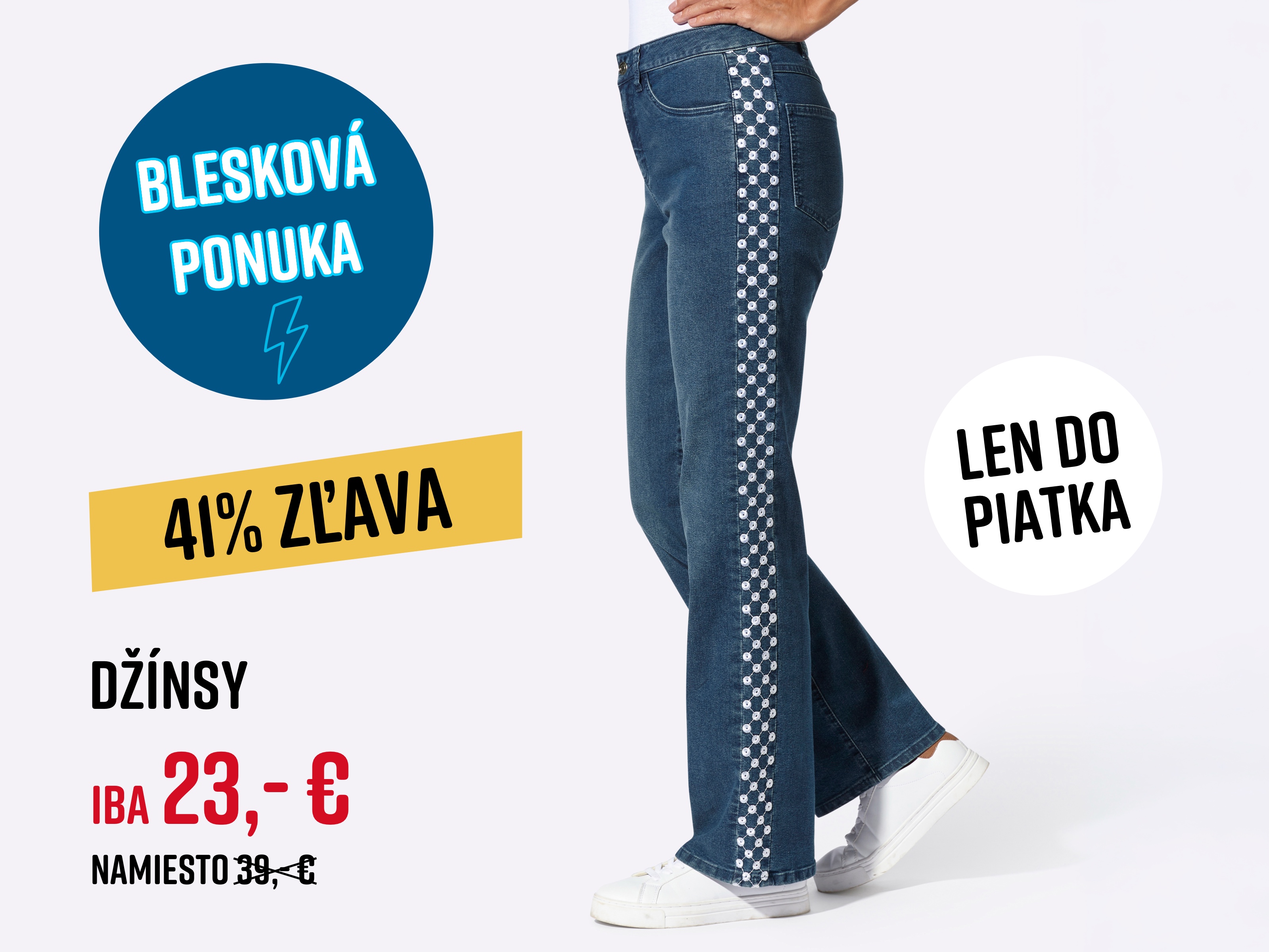 Grafika s modelkou v džínsoch s bočným vzorom a zľavovou akciou. Text: Blesková ponuka, zľava 41 %, iba do piatka, džínsy, iba 23,- € namiesto 39,- €.