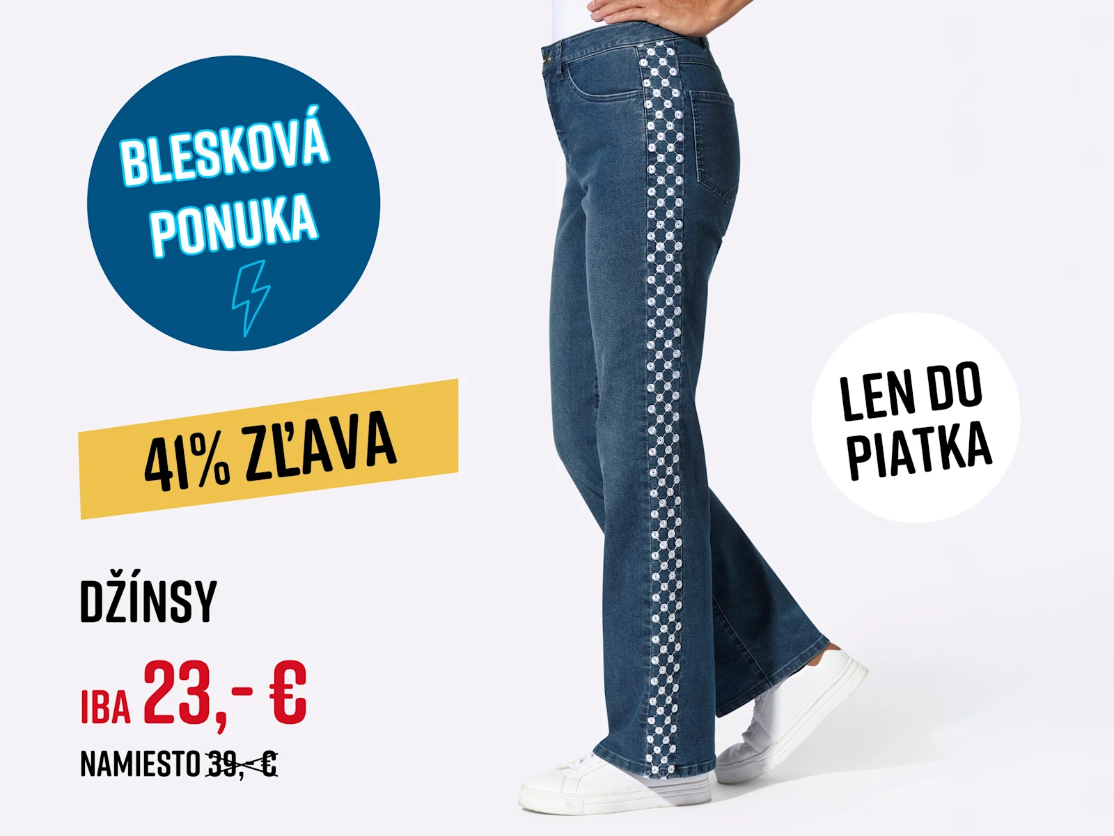 Grafika s modelkou v džínsoch s bočným vzorom a zľavovou akciou. Text: Blesková ponuka, zľava 41 %, iba do piatka, džínsy, iba 23,- € namiesto 39,- €.