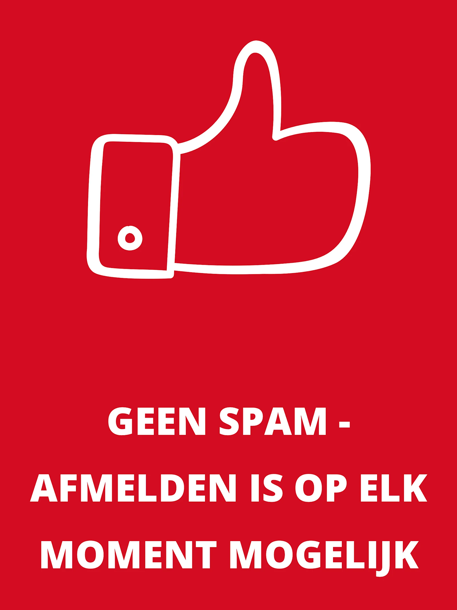 Wit duim omhoog symbool en tekst 'Geen spam - afmelden altijd mogelijk' op rode achtergrond. Wit duim omhoog symbool en tekst 'Geen spam - afmelden altijd mogelijk' op rode achtergrond.