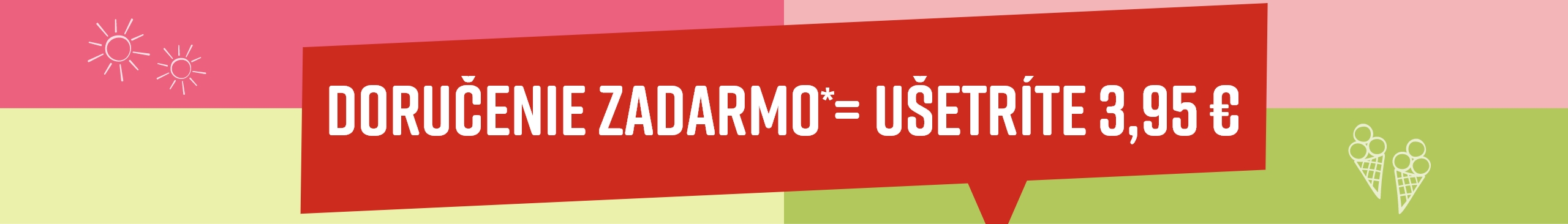 Červený nápis s bielym textom na zelenom a ružovom pozadí: 'DORUČENIE ZADARMO* = UŠETRÍTE 3,95 €'. Dva symboly slnka vľavo, dve zmrzliny vpravo.
