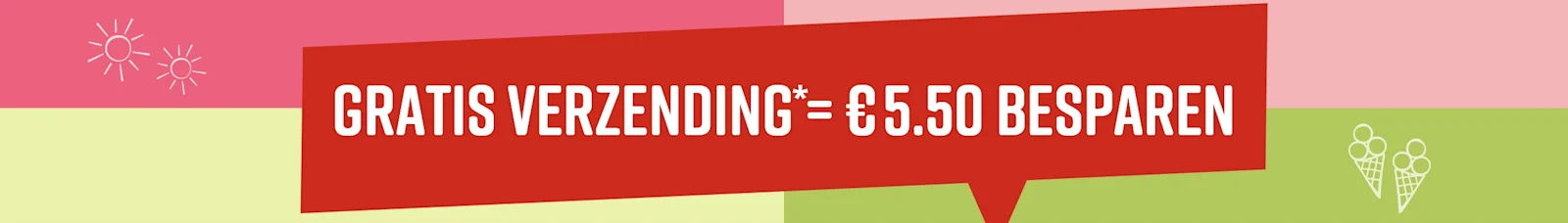 Rode banner met witte tekst op een groene en roze achtergrond: 'GRATIS VERZENDING* = € 5.50 BESPAREN'. Twee zon-iconen links, twee ijsjes rechts.