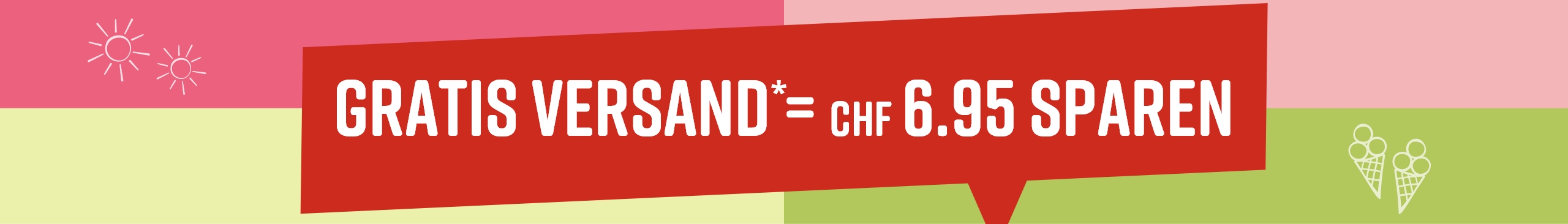 Roter Hinweis mit weisser Schrift auf grünem und rosa Hintergrund: 'GRATIS VERSAND* = CHF 6.95 SPAREN'. Zwei Sonne-Icons links, zwei Eistüten-Icons rechts.