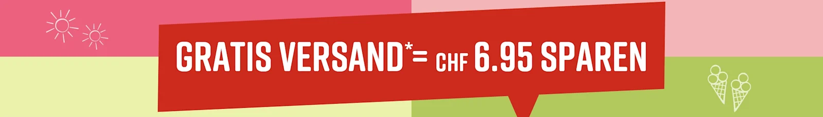 Roter Hinweis mit weisser Schrift auf grünem und rosa Hintergrund: 'GRATIS VERSAND* = CHF 6.95 SPAREN'. Zwei Sonne-Icons links, zwei Eistüten-Icons rechts.