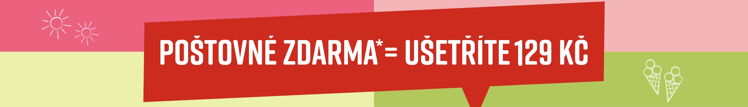 Červená cedule s bílým textem na zeleném a růžovém pozadí: 'POŠTOVNÉ ZDARMA* = UŠETŘÍTE 129 Kč'. Dva sluneční symboly vlevo, dvě zmrzlinové kornouty vpravo.