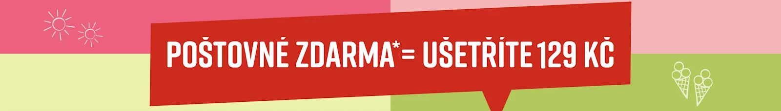 Červená cedule s bílým textem na zeleném a růžovém pozadí: 'POŠTOVNÉ ZDARMA* = UŠETŘÍTE 129 Kč'. Dva sluneční symboly vlevo, dvě zmrzlinové kornouty vpravo.