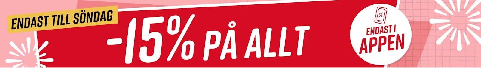 15% på allt* Endast i appen Endast till söndag