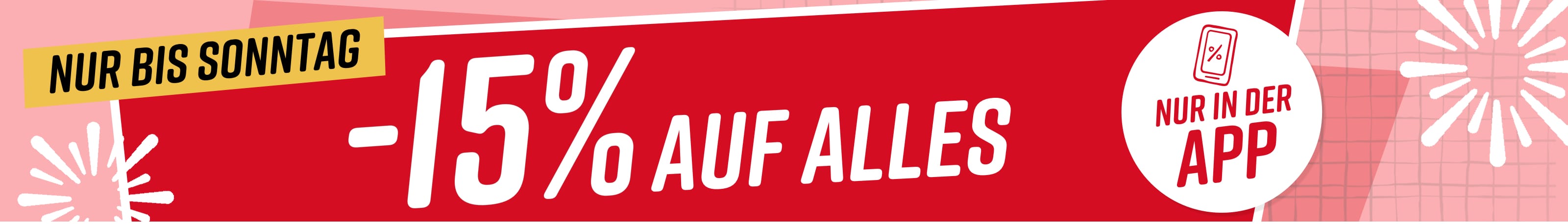 15% auf alles* Nur in der App Nur bis Sonntag