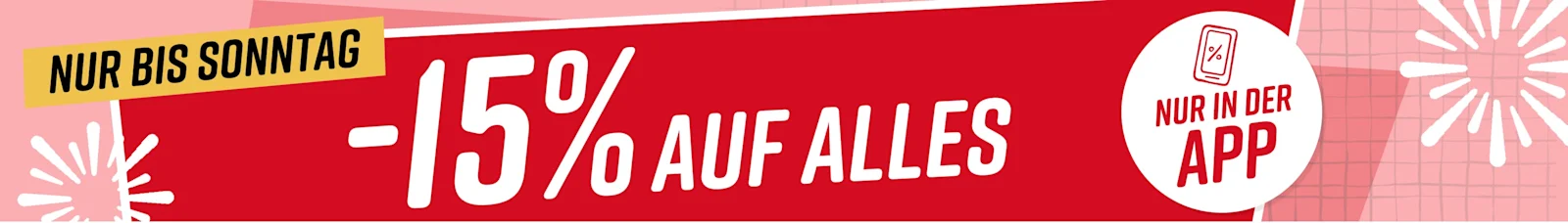 15% auf alles* Nur in der App Nur bis Sonntag