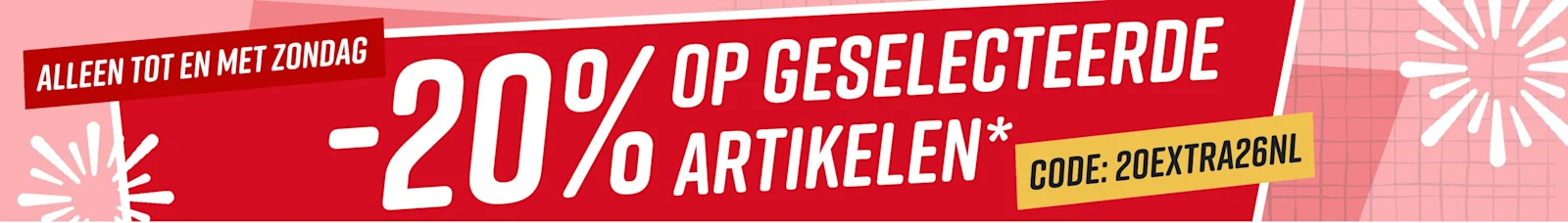 20% op geselecteerde artikelen* Alleen tot en met zondag