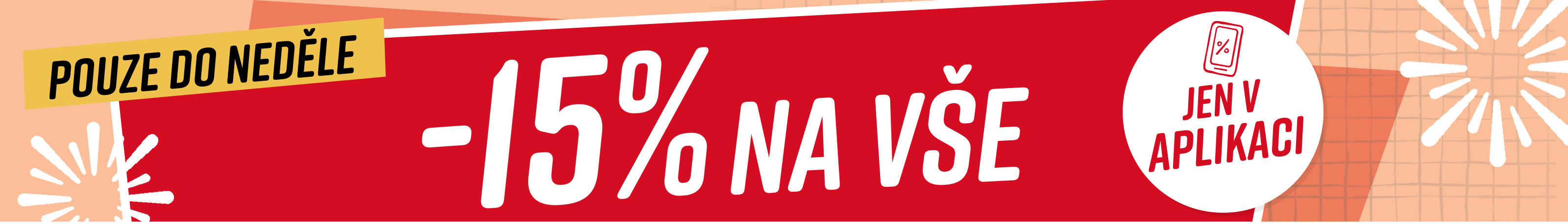 Text na obrázku: Pouze do neděle 15% na vše* Jen v aplikaci