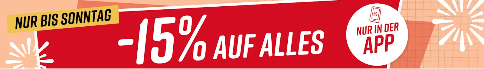 Text im Bild: Nur bis Sonntag 15% auf alles* Nur in der App