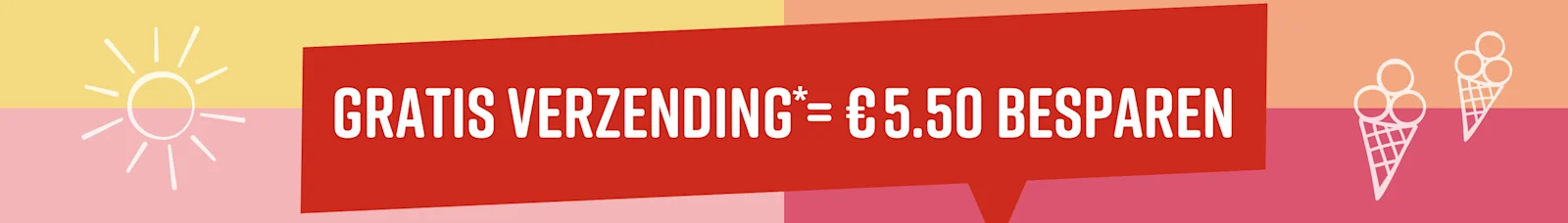 Tekst in de afbeelding: Gratis verzending* = €5.50 besparen