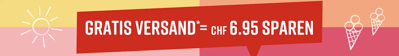 Text im Bild: Gratis Versand* = CHF 6.95 sparen