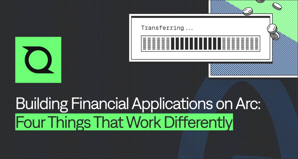 Building Financial Applications on Arc: Four Things That Work Differently