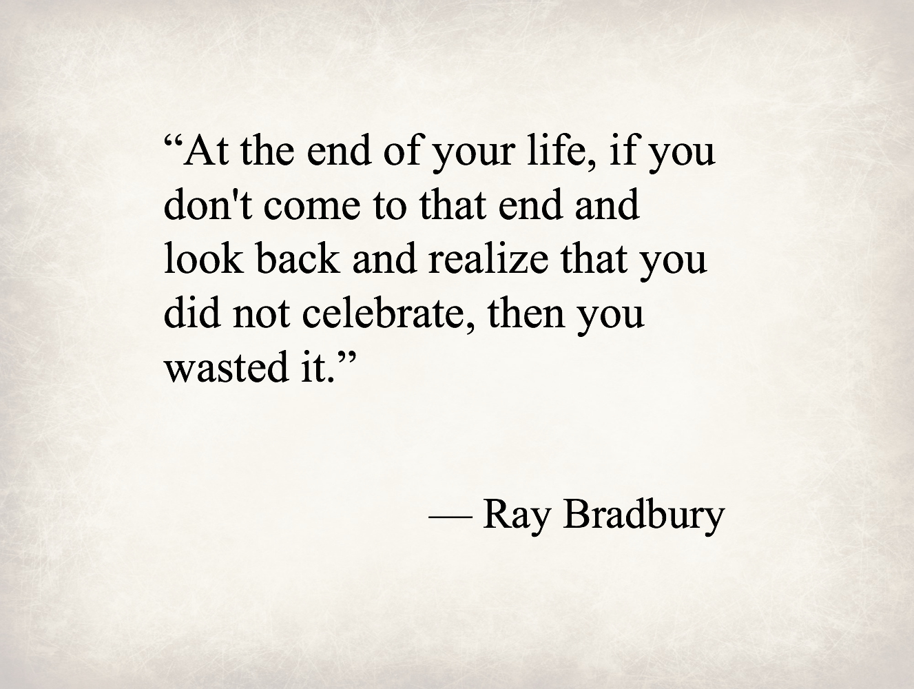 Ray Bradbury, author | 20 Inspiring Quotes Guaranteed To Make Your Day ...