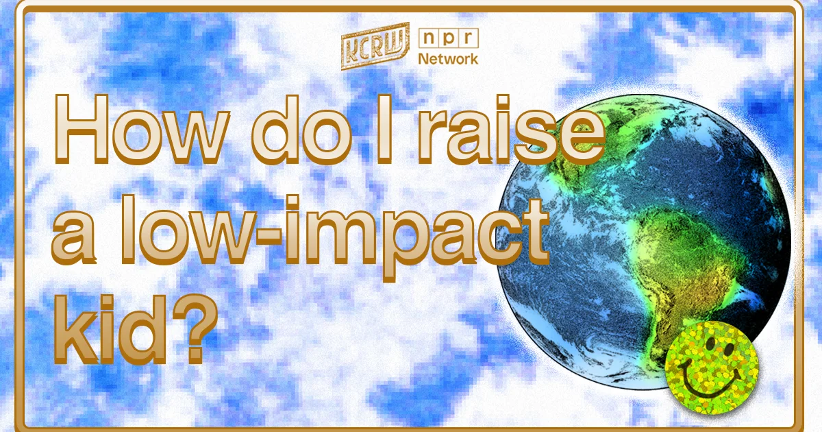 Low Risk Child Rearing How do I raise a low-impact kid? | KCRW
