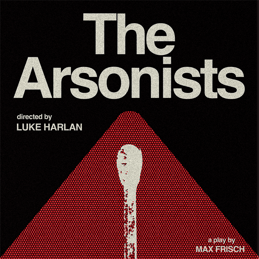 Poster for The Arsonists, a play by Max Frisch, directed by Luke Harlan, featuring a red triangle and a lit match on black.