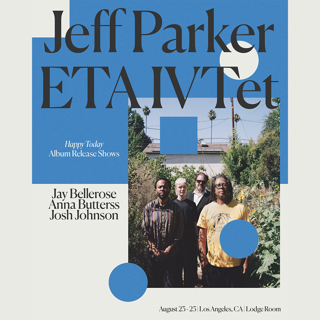 Promotional poster for Jeff Parker ETA IVTet's Happy Today Album Release Shows, August 23-25, Los Angeles, CA.