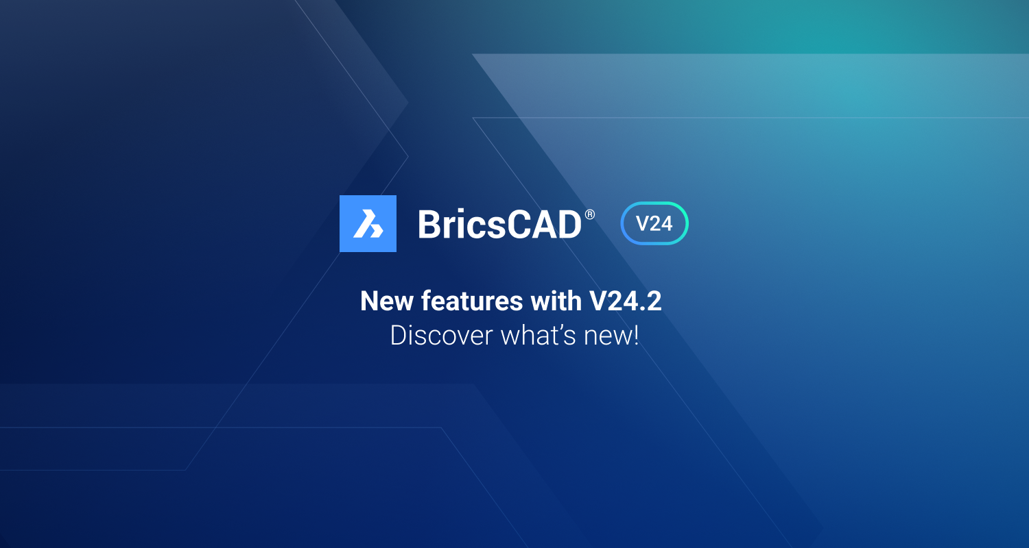 BricsCAD® V24.2 发布：更强大的功能